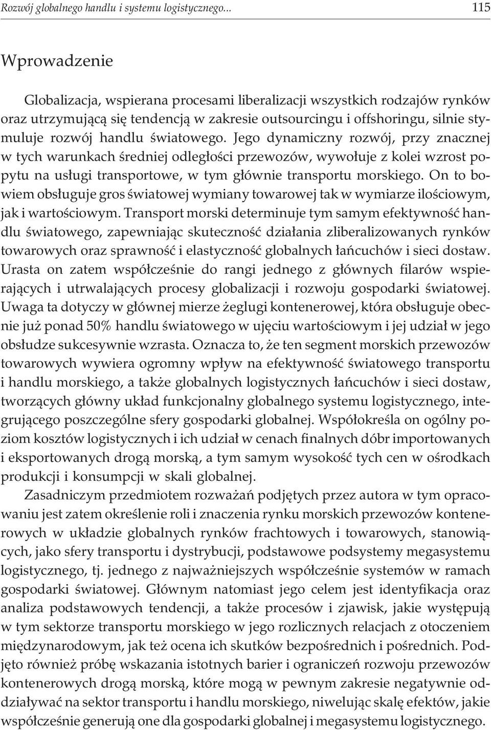 œwiatowego. Jego dynamiczny rozwój, przy znacznej w tych warunkach œredniej odleg³oœci przewozów, wywo³uje z kolei wzrost popytu na us³ugi transportowe, w tym g³ównie transportu morskiego.