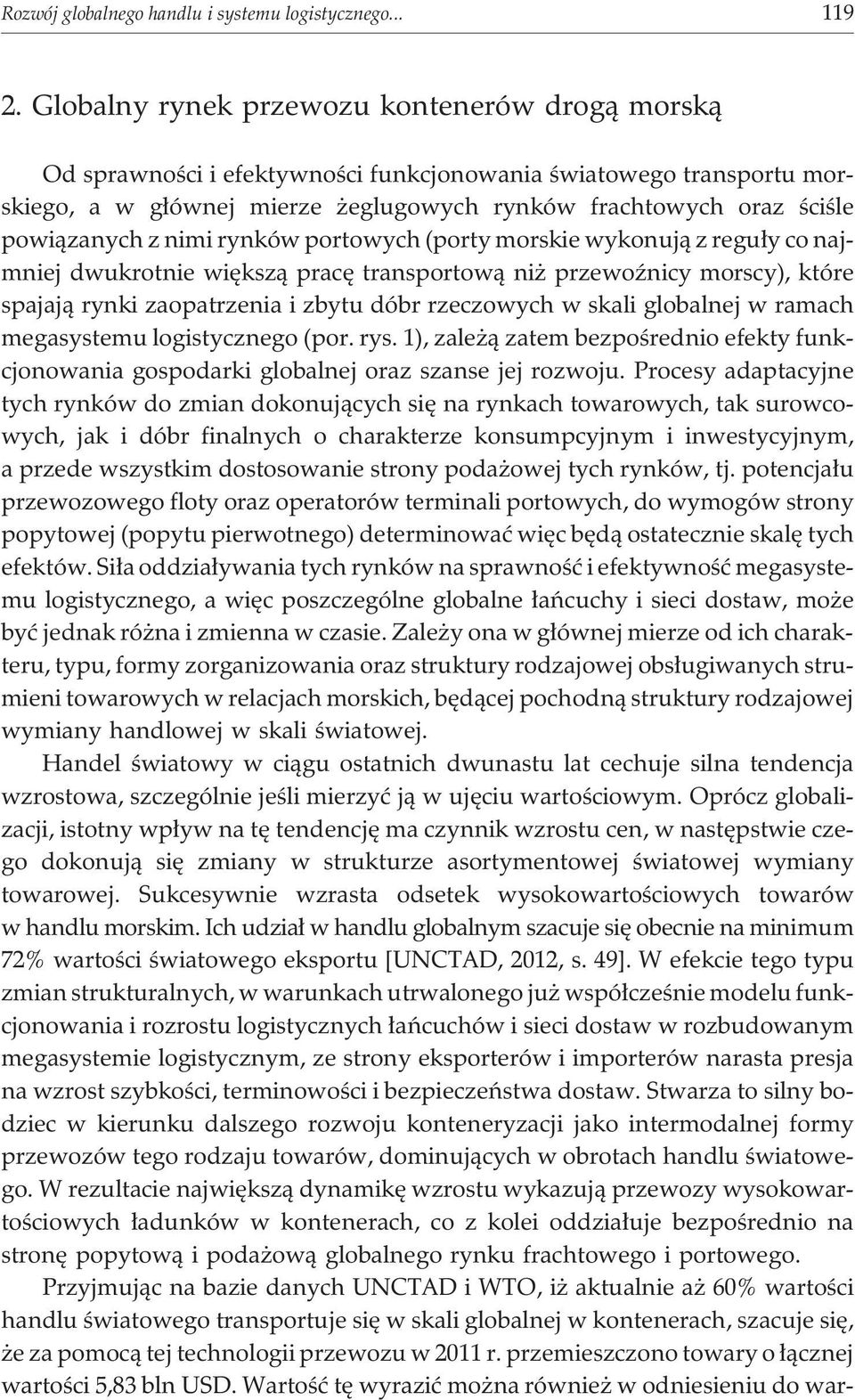 nimi rynków portowych (porty morskie wykonuj¹ z regu³y co najmniej dwukrotnie wiêksz¹ pracê transportow¹ ni przewoÿnicy morscy), które spajaj¹ rynki zaopatrzenia i zbytu dóbr rzeczowych w skali