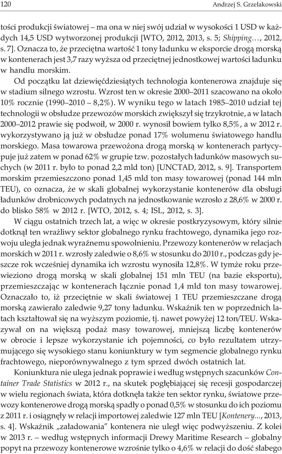 Od pocz¹tku lat dziewiêædziesi¹tych technologia kontenerowa znajduje siê w stadium silnego wzrostu. Wzrost ten w okresie 2000 2011 szacowano na oko³o 10% rocznie (1990 2010 8,2%).