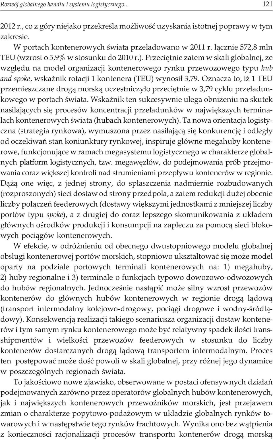 Przeciêtnie zatem w skali globalnej, ze wzglêdu na model organizacji kontenerowego rynku przewozowego typu hub and spoke, wskaÿnik rotacji 1 kontenera (TEU) wynosi³ 3,79.