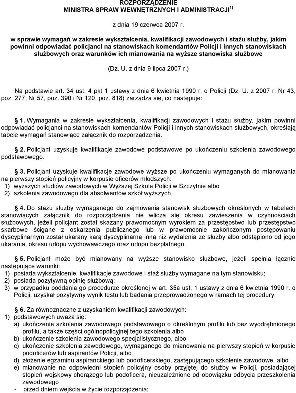 warunków ich mianowania na wyższe stanowiska służbowe (Dz. U. z dnia 9 lipca 2007 r.) Na podstawie art. 34 ust. 4 pkt 1 ustawy z dnia 6 kwietnia 1990 r. o Policji (Dz. U. z 2007 r. Nr 43, poz.