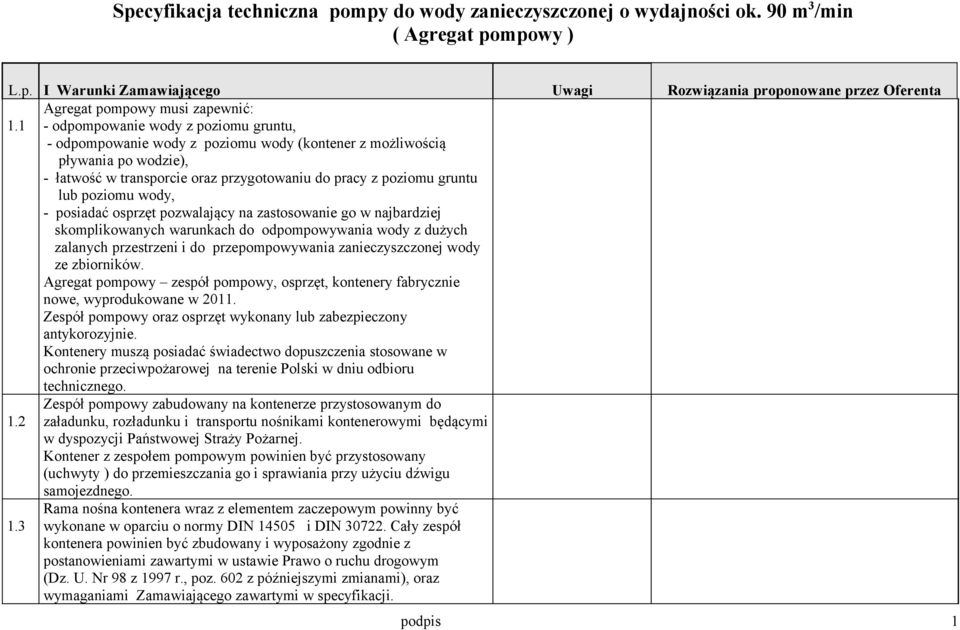 poziomu wody, - posiadać osprzęt pozwalający na zastosowanie go w najbardziej skomplikowanych warunkach do odpompowywania wody z dużych zalanych przestrzeni i do przepompowywania zanieczyszczonej