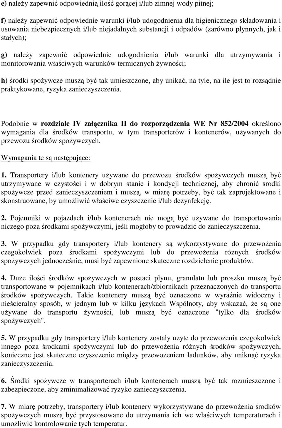 żywności; h) środki spożywcze muszą być tak umieszczone, aby unikać, na tyle, na ile jest to rozsądnie praktykowane, ryzyka zanieczyszczenia.