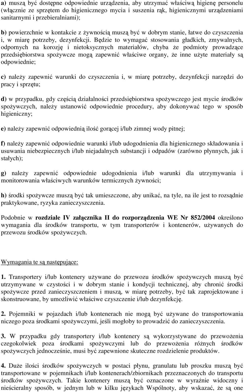 Będzie to wymagać stosowania gładkich, zmywalnych, odpornych na korozję i nietoksycznych materiałów, chyba że podmioty prowadzące przedsiębiorstwa spożywcze mogą zapewnić właściwe organy, że inne