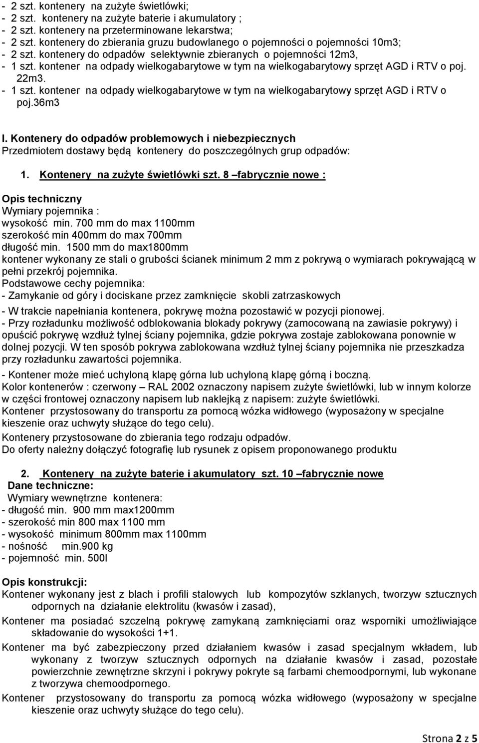 8 fabrycznie nowe : Opis techniczny Wymiary pojemnika : wysokość min. 700 mm do max 1100mm szerokość min 400mm do max 700mm długość min.