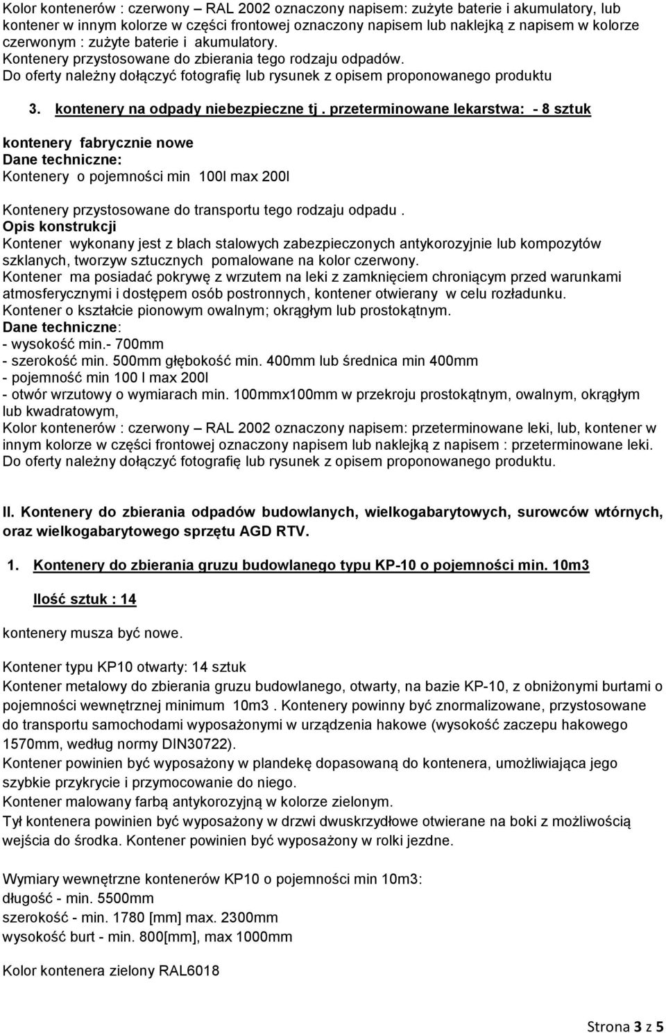 kontenery na odpady niebezpieczne tj. przeterminowane lekarstwa: - 8 sztuk kontenery fabrycznie nowe Kontenery o pojemności min 100l max 200l Kontenery przystosowane do transportu tego rodzaju odpadu.