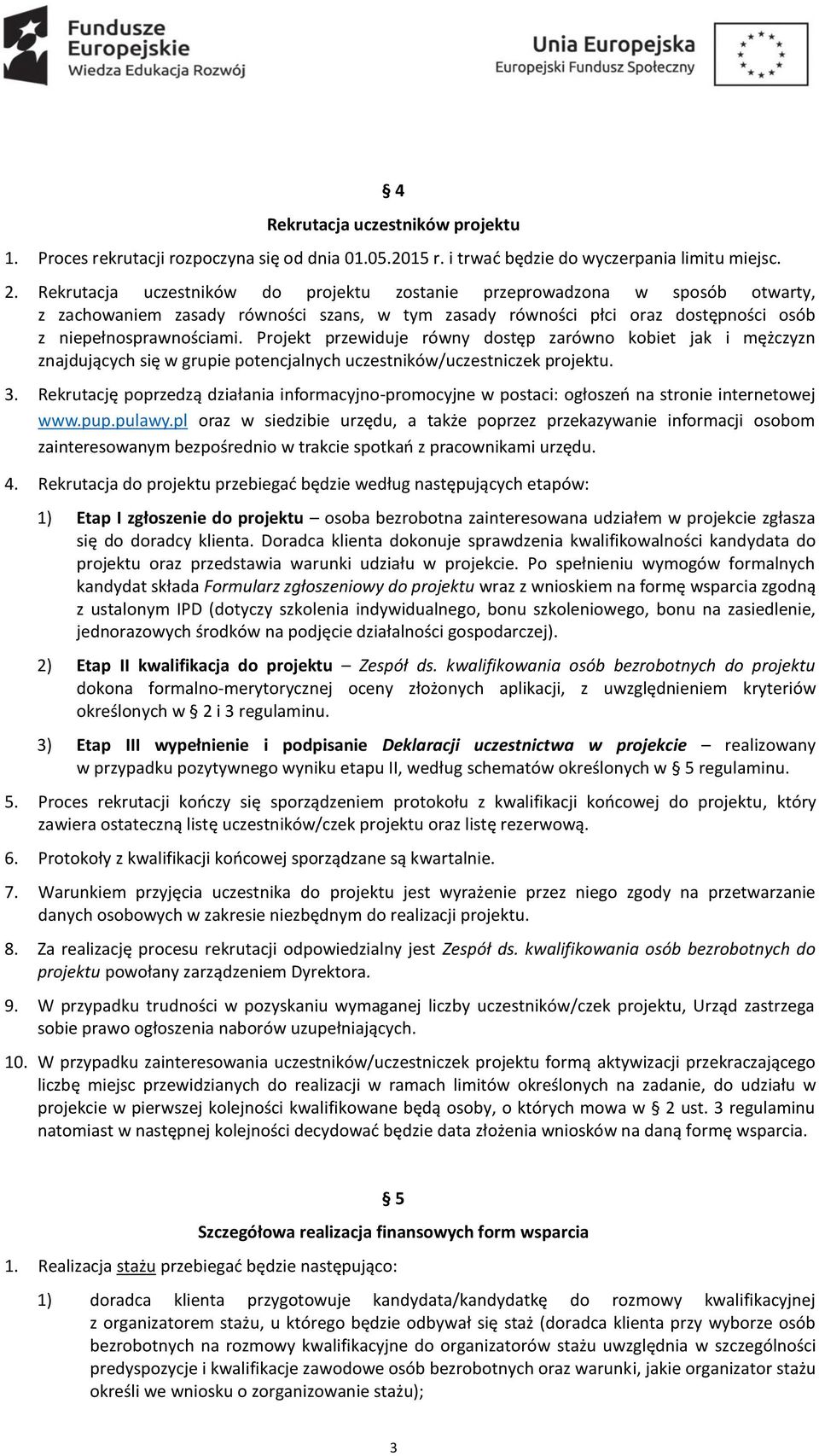 Projekt przewiduje równy dostęp zarówno kobiet jak i mężczyzn znajdujących się w grupie potencjalnych uczestników/uczestniczek projektu. 3.