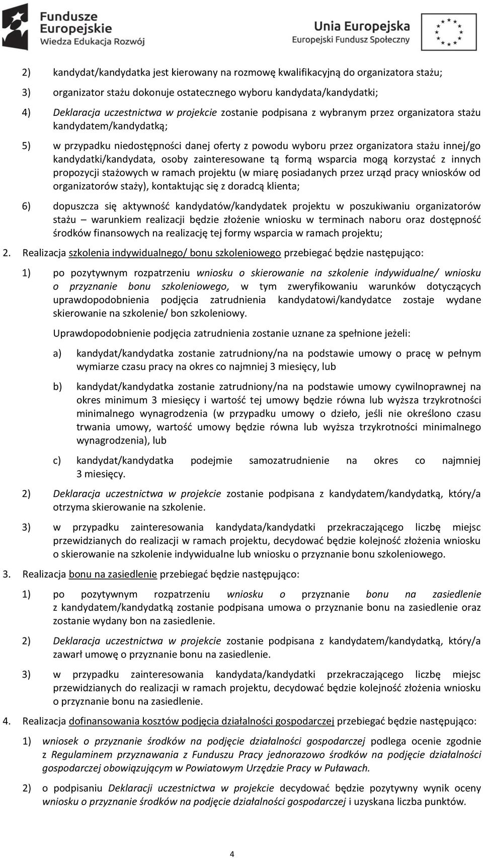 zainteresowane tą formą wsparcia mogą korzystać z innych propozycji stażowych w ramach projektu (w miarę posiadanych przez urząd pracy wniosków od organizatorów staży), kontaktując się z doradcą