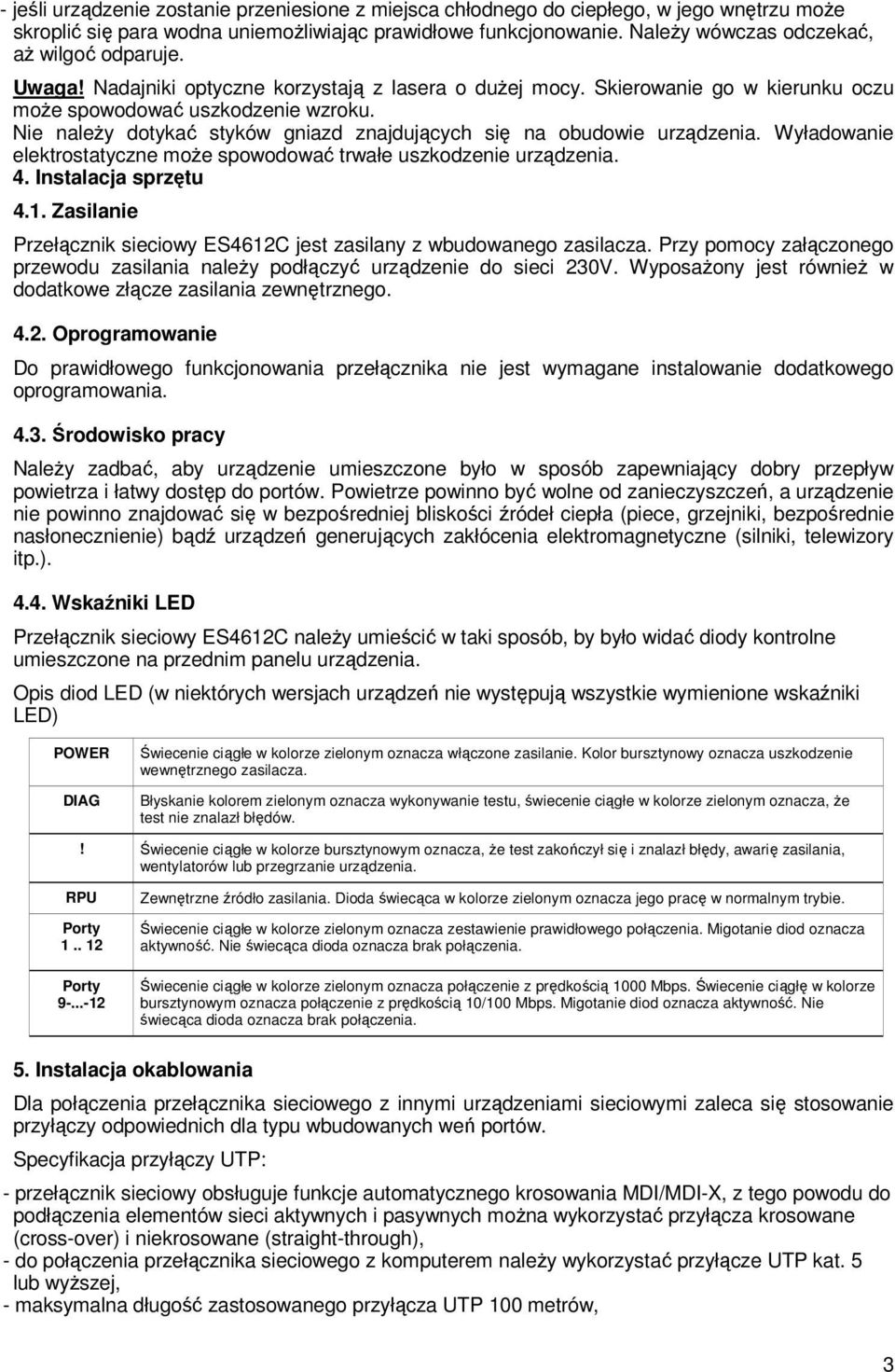 Nie naleŝy dotykać styków gniazd znajdujących się na obudowie urządzenia. Wyładowanie elektrostatyczne moŝe spowodować trwałe uszkodzenie urządzenia. 4. Instalacja sprzętu 4.1.