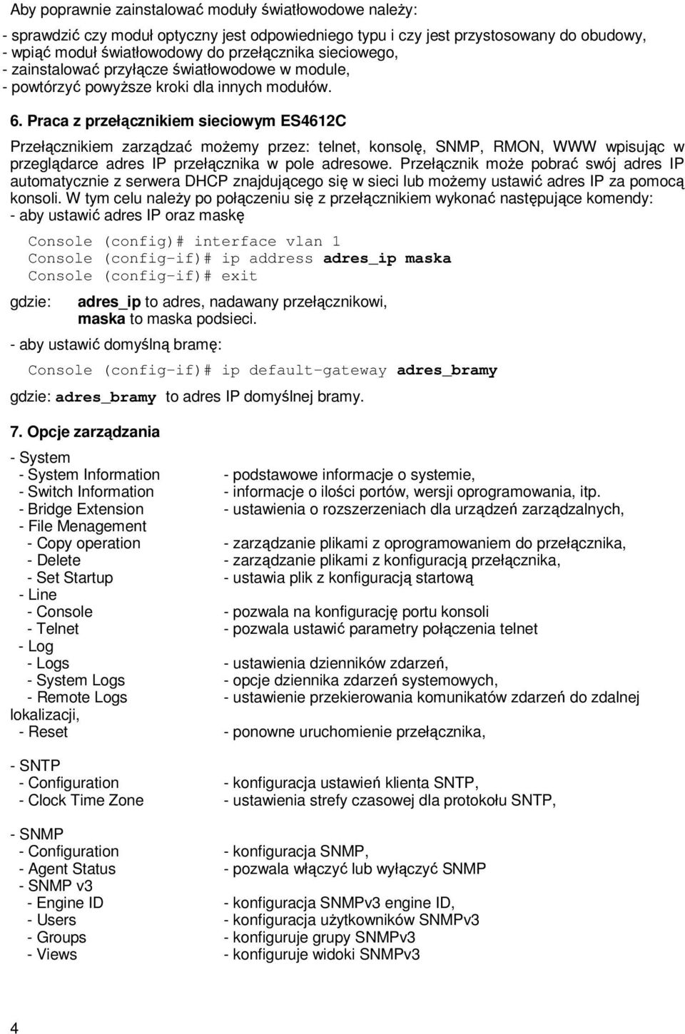 Praca z przełącznikiem sieciowym ES4612C Przełącznikiem zarządzać moŝemy przez: telnet, konsolę, SNMP, RMON, WWW wpisując w przeglądarce adres IP przełącznika w pole adresowe.