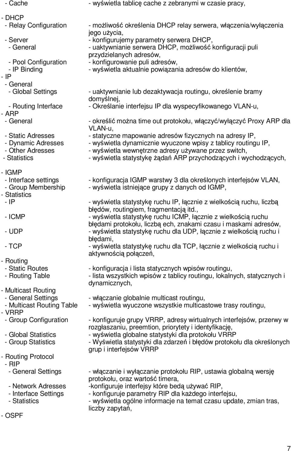 aktualnie powiązania adresów do klientów, - IP - General - Global Settings - uaktywnianie lub dezaktywacja routingu, określenie bramy domyślnej, - Routing Interface - Określanie interfejsu IP dla