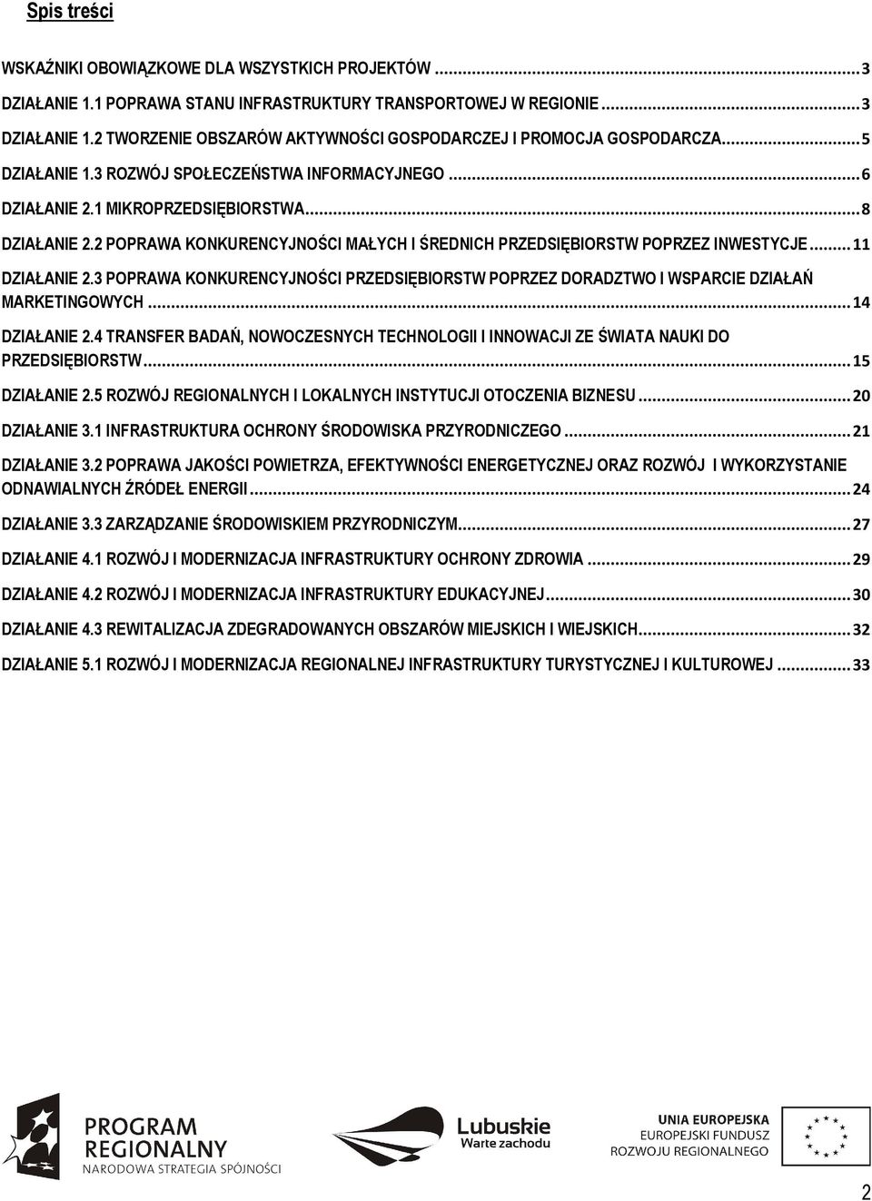 .. 11 DZIAŁANIE 2.3 POPRAWA KONKURENCYJNOŚCI PRZEDSIĘBIORSTW POPRZEZ DORADZTWO I WSPARCIE DZIAŁAŃ MARKETINGOWYCH... 14 DZIAŁANIE 2.