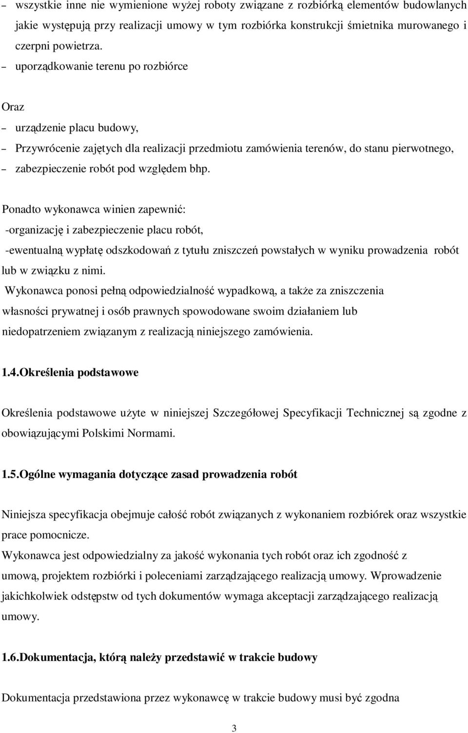 Ponadto wykonawca winien zapewnić: -organizację i zabezpieczenie placu robót, -ewentualną wypłatę odszkodowań z tytułu zniszczeń powstałych w wyniku prowadzenia robót lub w związku z nimi.