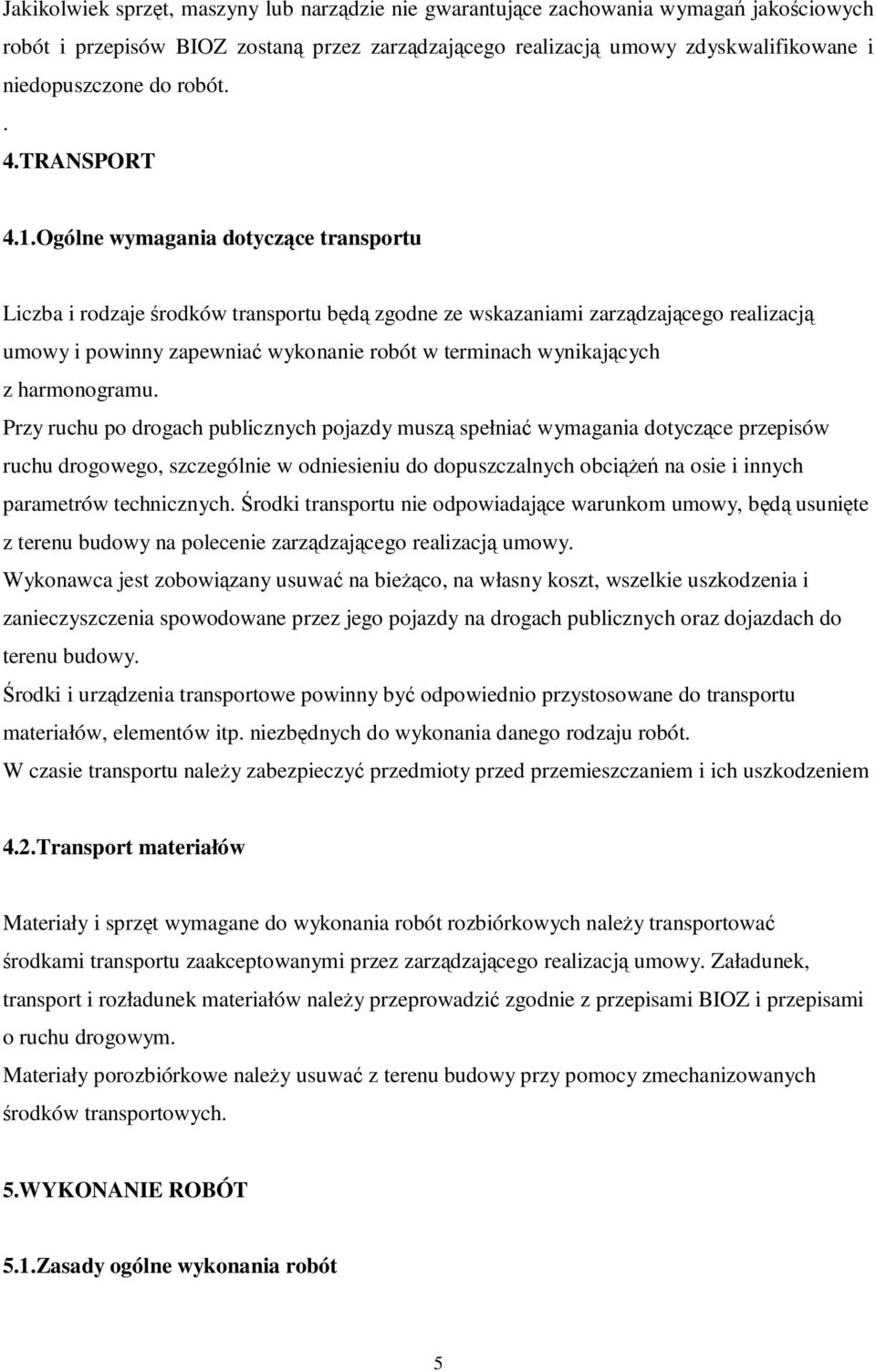 Ogólne wymagania dotyczące transportu Liczba i rodzaje środków transportu będą zgodne ze wskazaniami zarządzającego realizacją umowy i powinny zapewniać wykonanie robót w terminach wynikających z