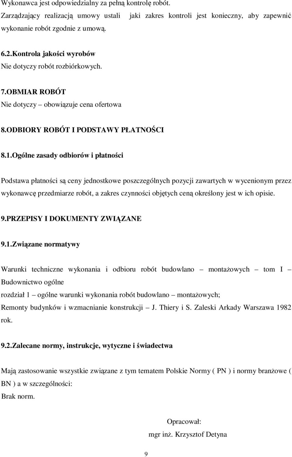 Ogólne zasady odbiorów i płatności Podstawa płatności są ceny jednostkowe poszczególnych pozycji zawartych w wycenionym przez wykonawcę przedmiarze robót, a zakres czynności objętych ceną określony