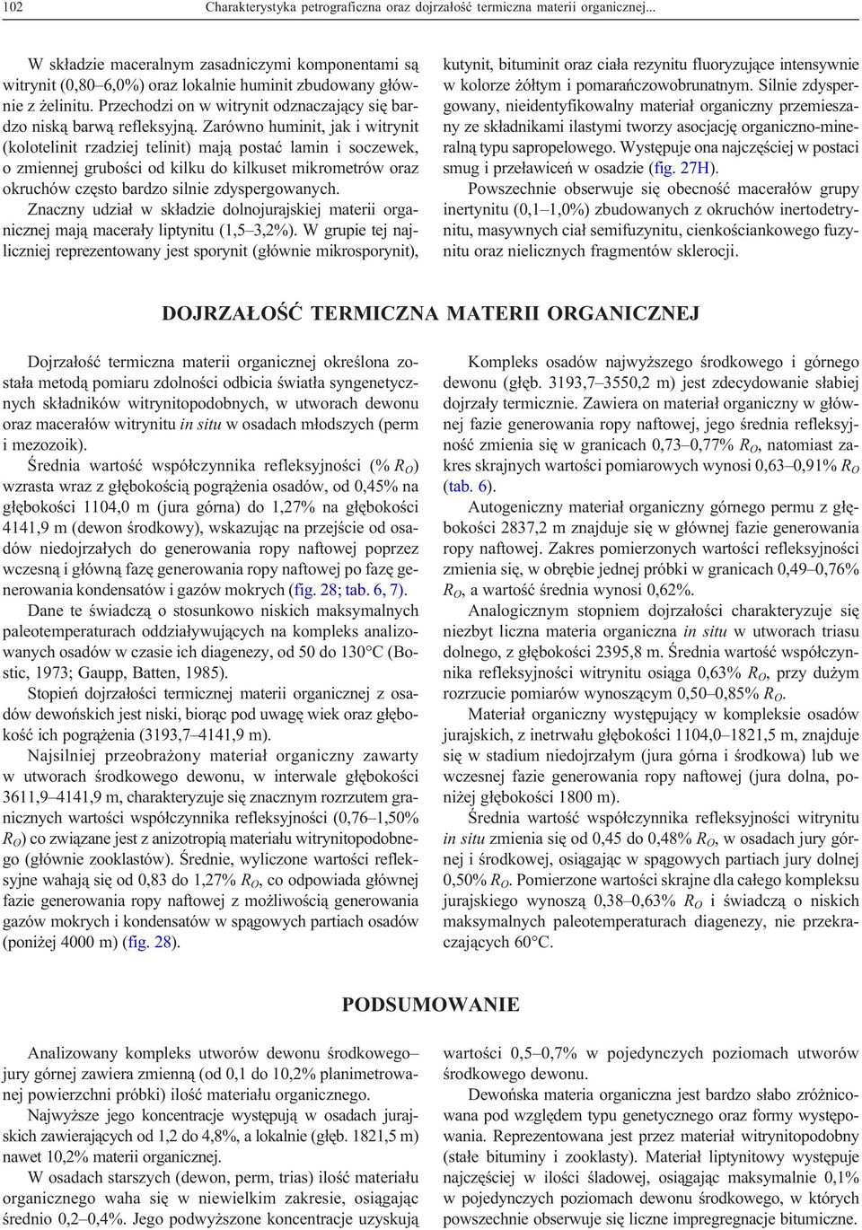 Zarówno huminit, jak i witrynit (kolotelinit rzadziej telinit) maj¹ postaæ lamin i soczewek, o zmiennej gruboœci od kilku do kilkuset mikrometrów oraz okruchów czêsto bardzo silnie zdyspergowanych.