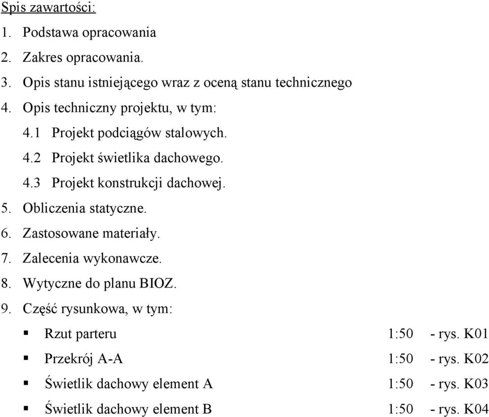 5. Obliczenia statyczne. 6. Zastosowane materiały. 7. Zalecenia wykonawcze. 8. Wytyczne do planu BIOZ. 9.