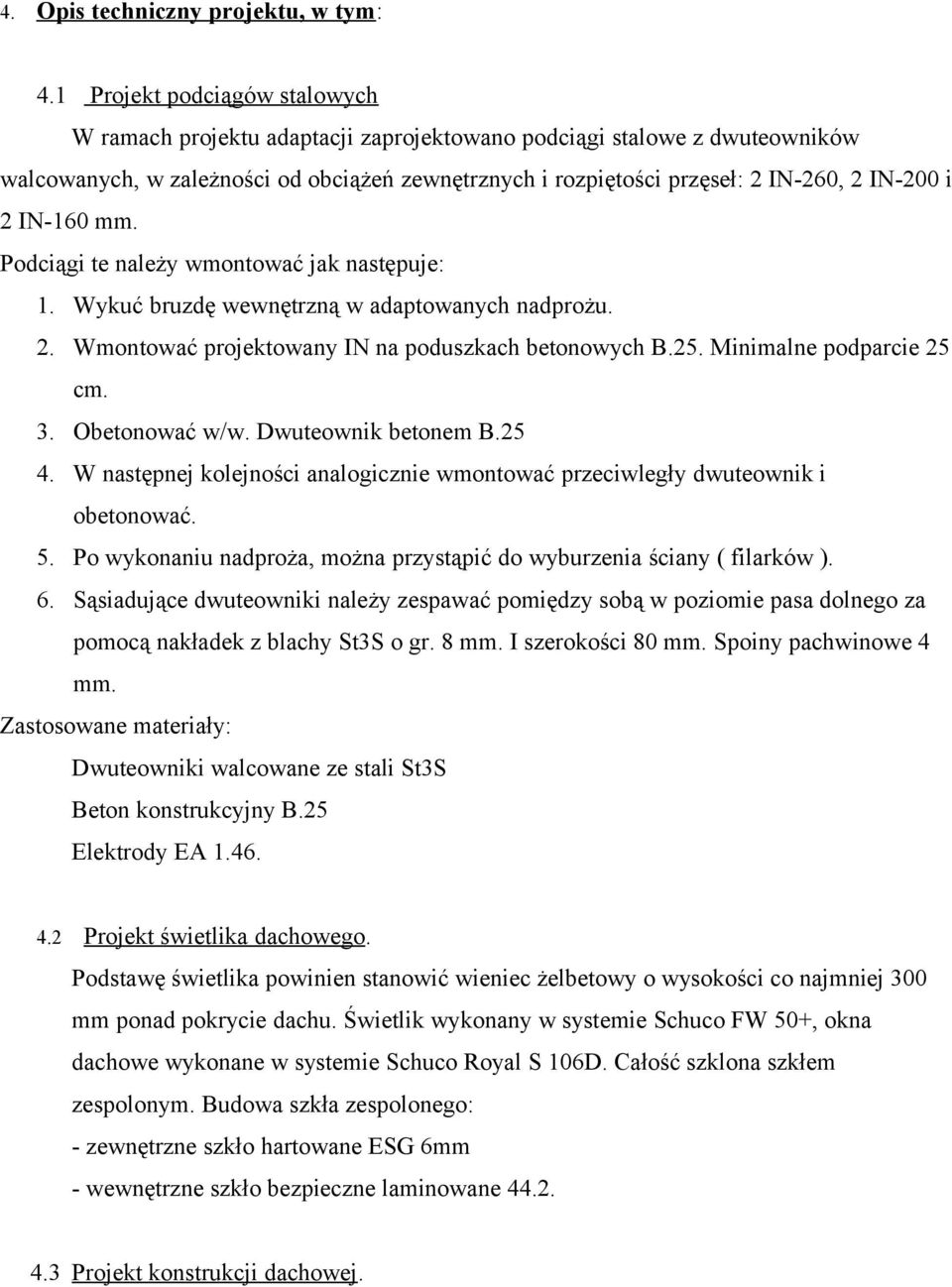 2 IN-160 mm. Podciągi te należy wmontować jak następuje: 1. Wykuć bruzdę wewnętrzną w adaptowanych nadprożu. 2. Wmontować projektowany IN na poduszkach betonowych B.25. Minimalne podparcie 25 cm. 3.