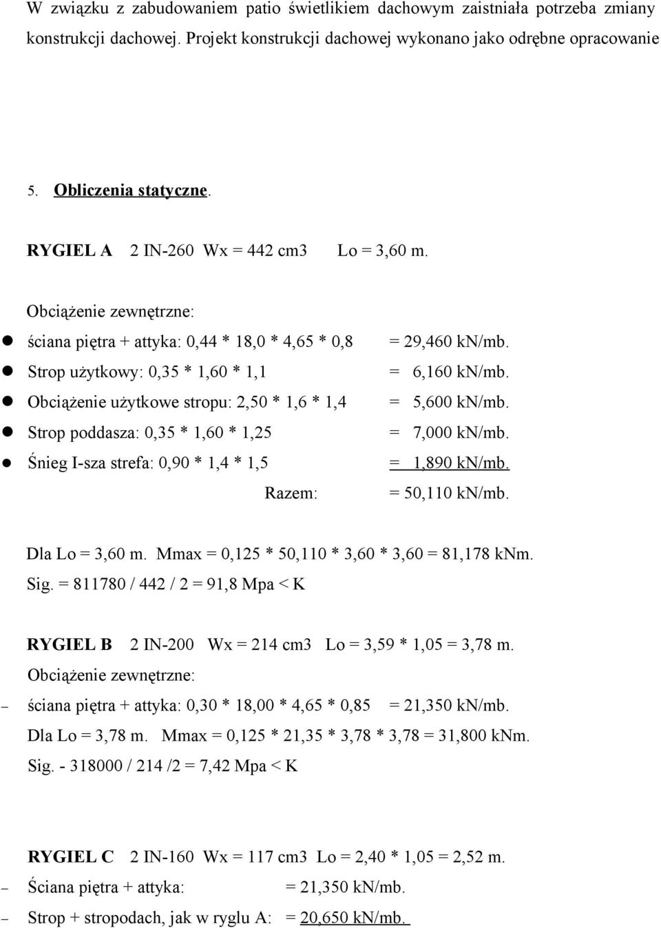 Obciążenie użytkowe stropu: 2,50 * 1,6 * 1,4 = 5,600 kn/mb. Strop poddasza: 0,35 * 1,60 * 1,25 = 7,000 kn/mb. Śnieg I-sza strefa: 0,90 * 1,4 * 1,5 = 1,890 kn/mb. Razem: = 50,110 kn/mb.