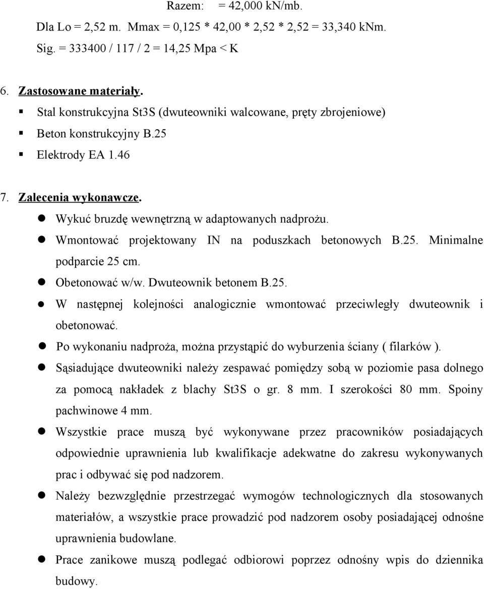 Wmontować projektowany IN na poduszkach betonowych B.25. Minimalne podparcie 25 cm. Obetonować w/w. Dwuteownik betonem B.25. W następnej kolejności analogicznie wmontować przeciwległy dwuteownik i obetonować.