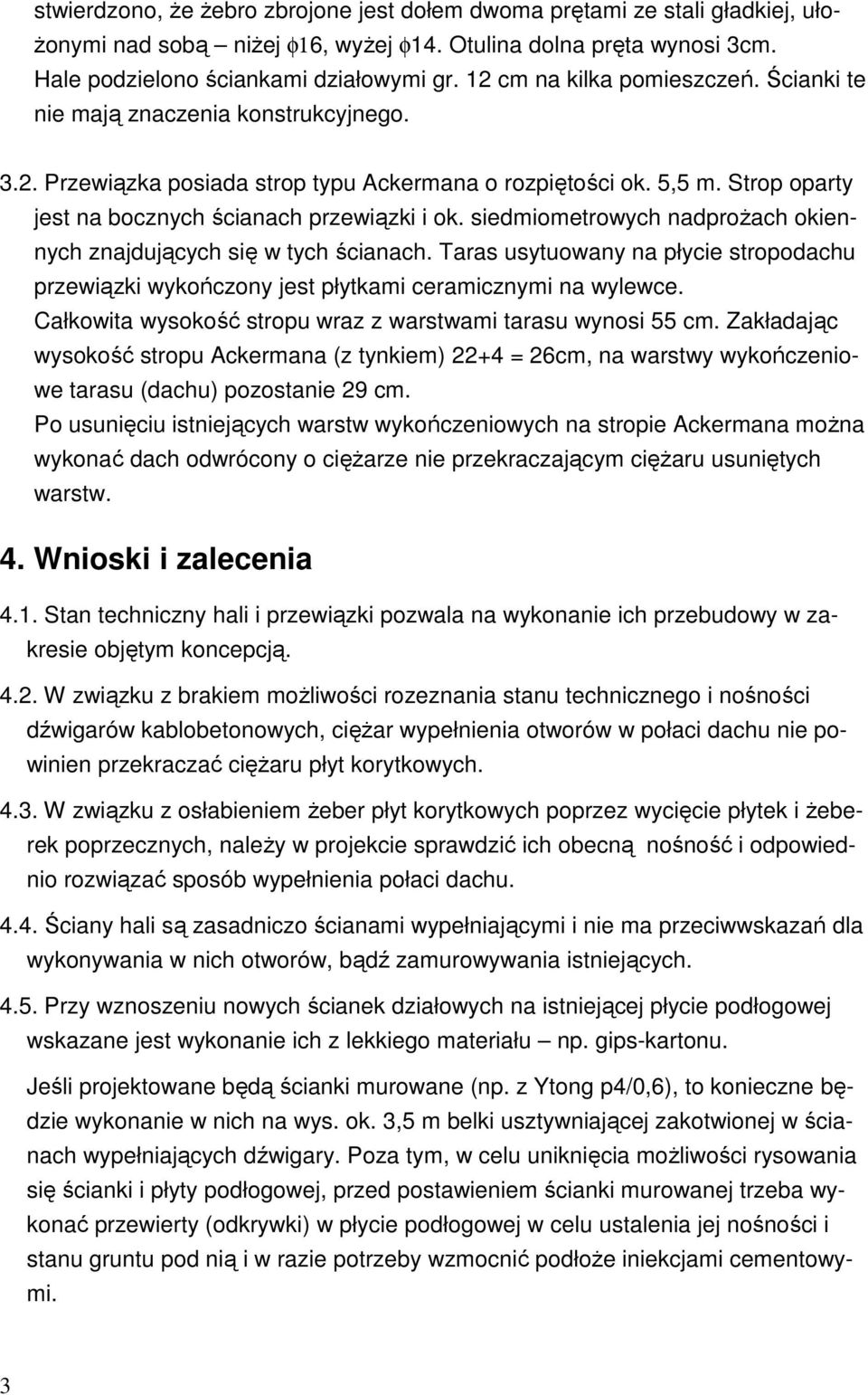 siedmiometrowych nadprożach okiennych znajdujących się w tych ścianach. Taras usytuowany na płycie stropodachu przewiązki wykończony jest płytkami ceramicznymi na wylewce.