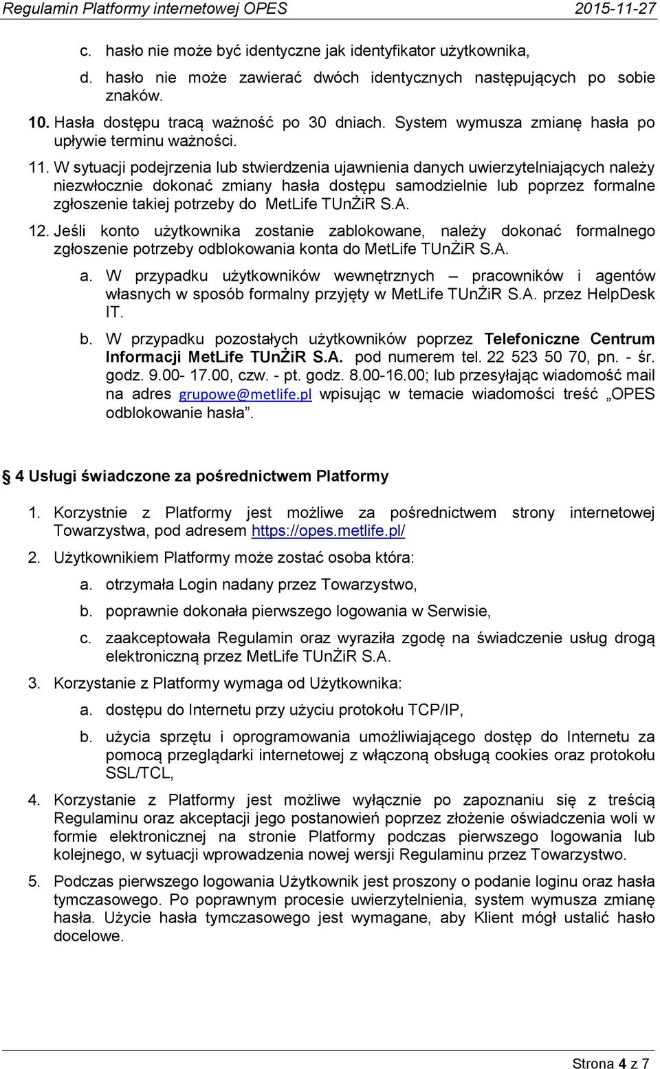 W sytuacji podejrzenia lub stwierdzenia ujawnienia danych uwierzytelniających należy niezwłocznie dokonać zmiany hasła dostępu samodzielnie lub poprzez formalne zgłoszenie takiej potrzeby do MetLife