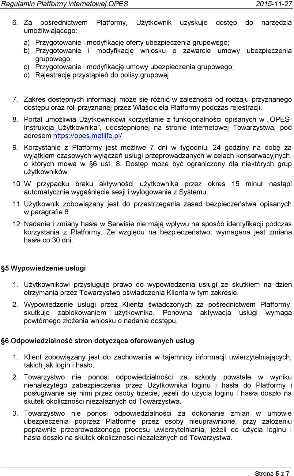 Zakres dostępnych informacji może się różnić w zależności od rodzaju przyznanego dostępu oraz roli przyznanej przez Właściciela Platformy podczas rejestracji. 8.