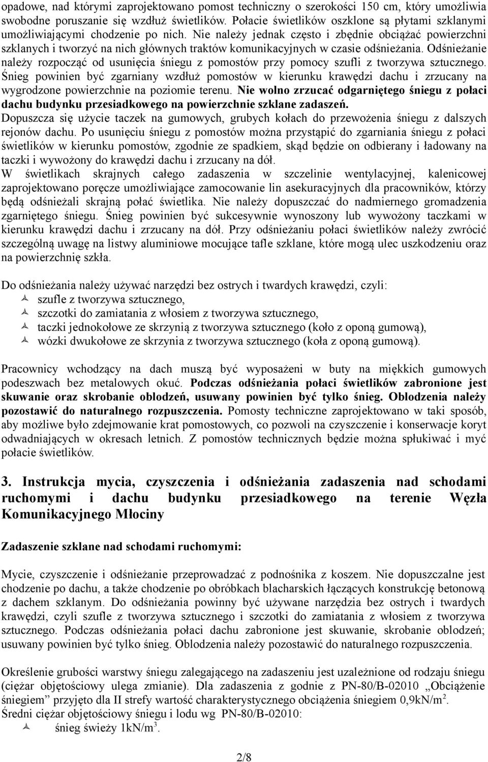 Nie należy jednak często i zbędnie obciążać powierzchni szklanych i tworzyć na nich głównych traktów komunikacyjnych w czasie odśnieżania.