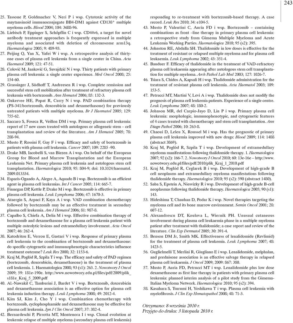 Haematologica 2005; 9: 489-93. 27. Peijing Q, Yan X, Yafei W i wsp. A retrospective analysis of thirtyone cases of plasma cell leukemia from a single center in China. Acta Haematol 2009; 121: 47-51.