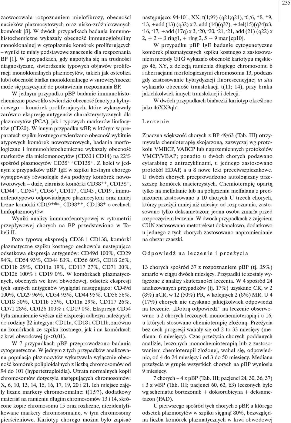 W przypadkach, gdy napotyka się na trudności diagnostyczne, stwierdzenie typowych objawów proliferacji monoklonalnych plazmocytów, takich jak osteoliza lub/i obecność białka monoklonalnego w