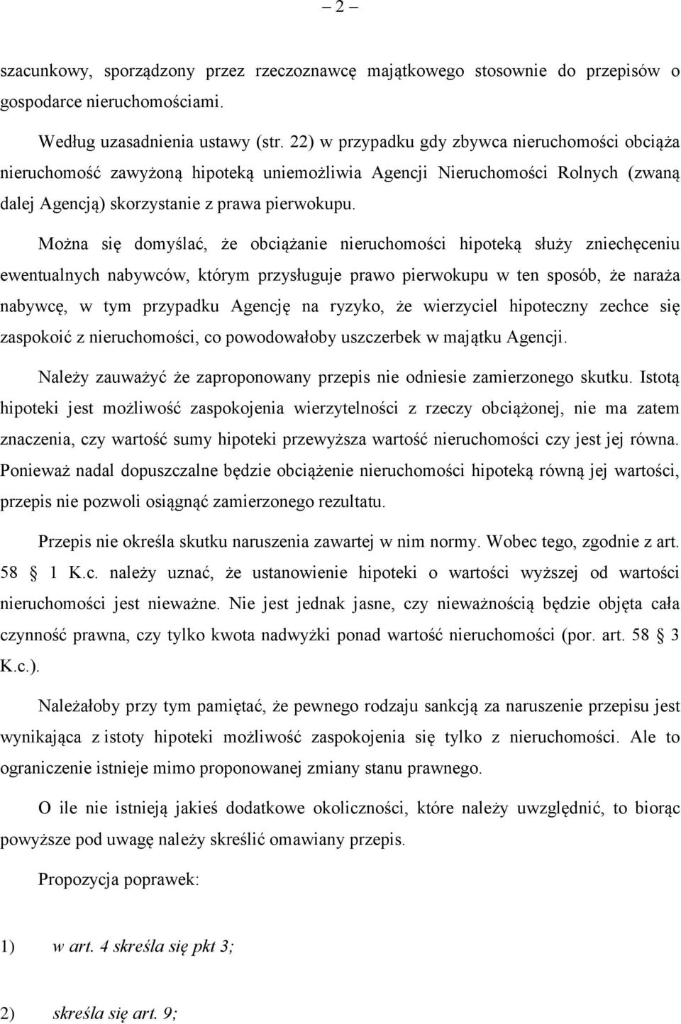 Można się domyślać, że obciążanie nieruchomości hipoteką służy zniechęceniu ewentualnych nabywców, którym przysługuje prawo pierwokupu w ten sposób, że naraża nabywcę, w tym przypadku Agencję na