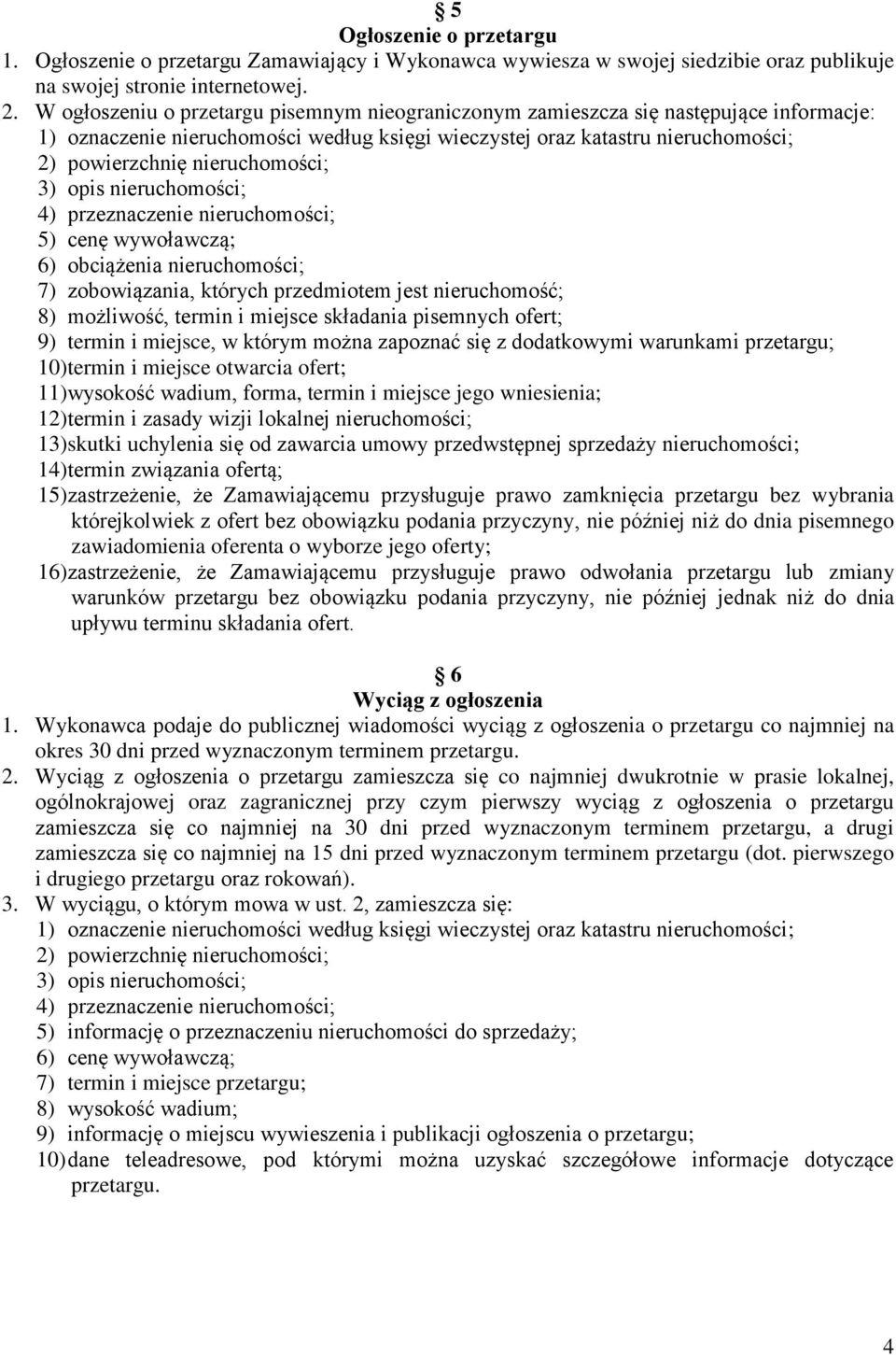 nieruchomości; 3) opis nieruchomości; 4) przeznaczenie nieruchomości; 5) cenę wywoławczą; 6) obciążenia nieruchomości; 7) zobowiązania, których przedmiotem jest nieruchomość; 8) możliwość, termin i