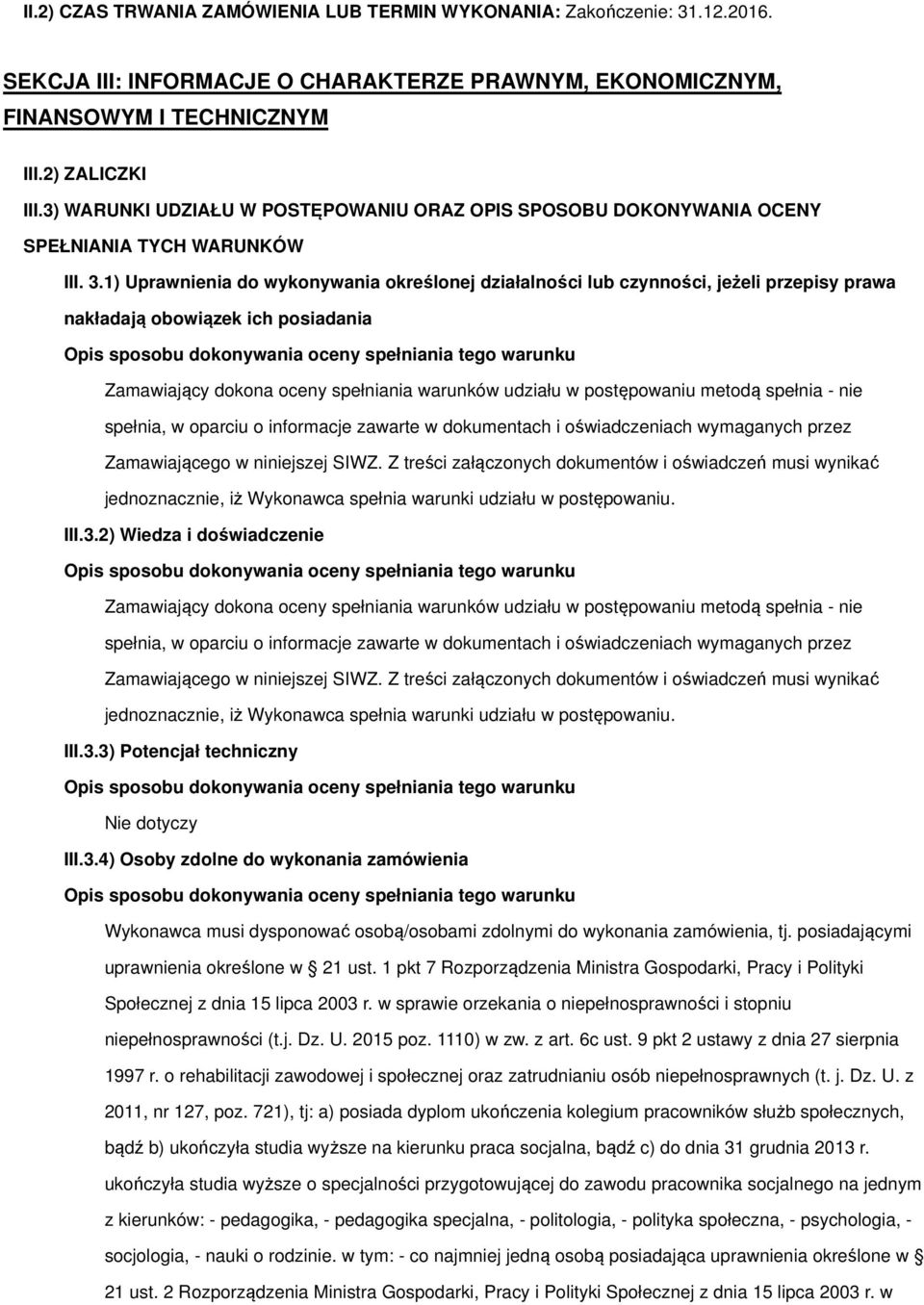 1) Uprawnienia do wykonywania określonej działalności lub czynności, jeżeli przepisy prawa nakładają obowiązek ich posiadania III.3.2) Wiedza i doświadczenie III.3.3) Potencjał techniczny Nie dotyczy III.