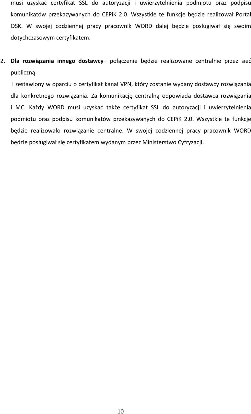 Dla rozwiązania innego dostawcy połączenie będzie realizowane centralnie przez sieć publiczną i zestawiony w oparciu o certyfikat kanał VPN, który zostanie wydany dostawcy rozwiązania dla konkretnego