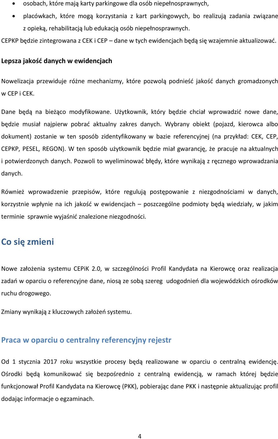 Lepsza jakość danych w ewidencjach Nowelizacja przewiduje różne mechanizmy, które pozwolą podnieść jakość danych gromadzonych w CEP i CEK. Dane będą na bieżąco modyfikowane.