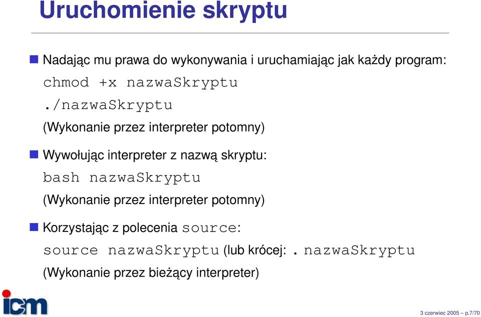 /nazwaskryptu (Wykonanie przez interpreter potomny) Wywołujac interpreter z nazwa skryptu: bash