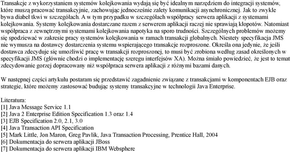 Systemy kolejkowania dostarczane razem z serwerem aplikacji raczej nie sprawiają kłopotów. Natomiast współpraca z zewnętrznymi systemami kolejkowania napotyka na sporo trudności.