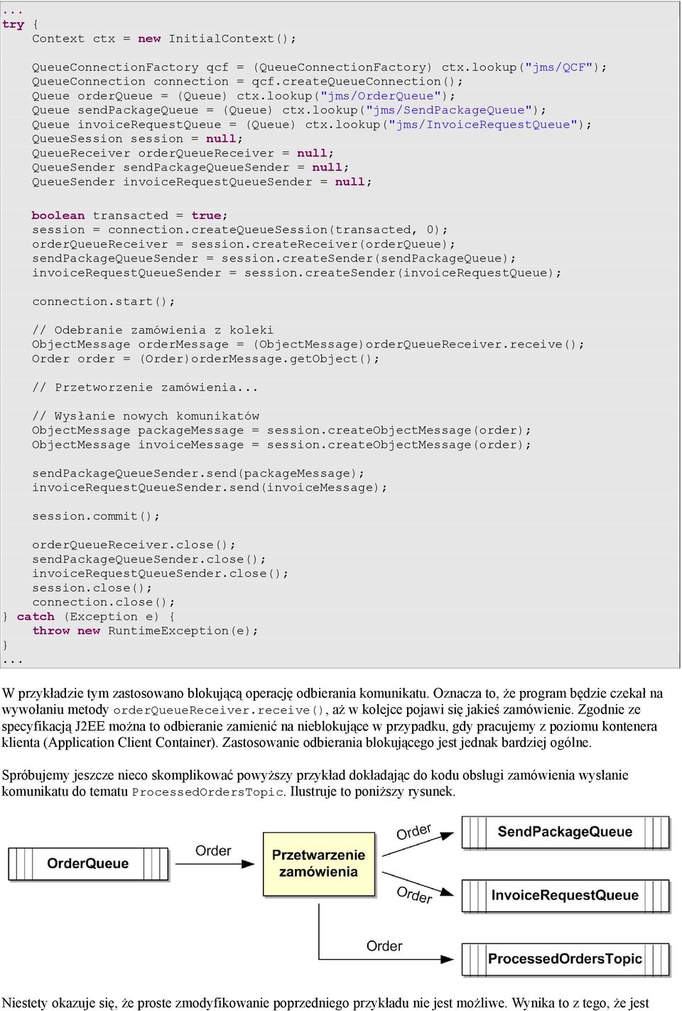 lookup("jms/invoicerequestqueue"); QueueSession session = null; QueueReceiver orderqueuereceiver = null; QueueSender sendpackagequeuesender = null; QueueSender invoicerequestqueuesender = null;