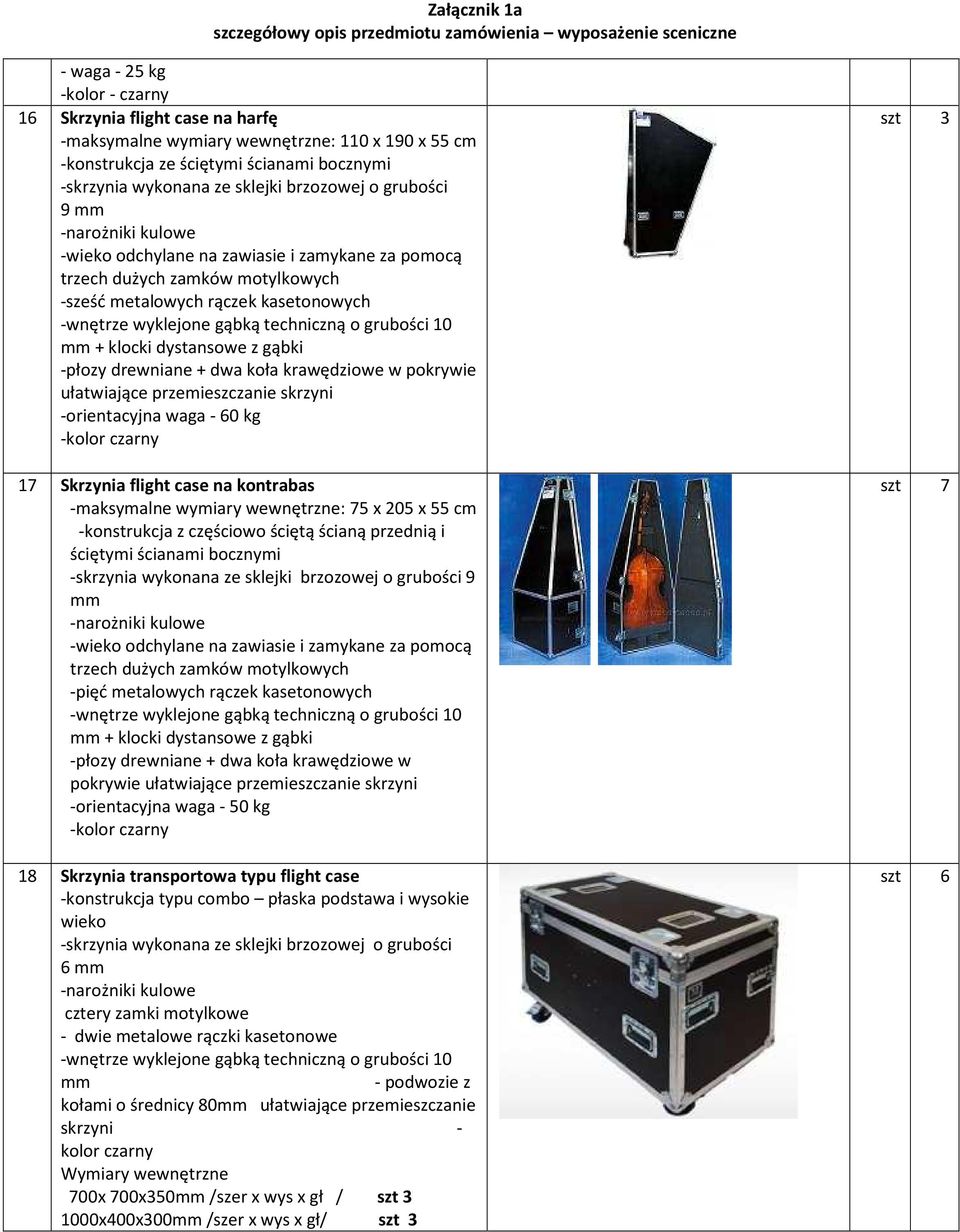 krawędziowe w pokrywie ułatwiające przemieszczanie skrzyni -orientacyjna waga - 60 kg -kolor czarny 17 Skrzynia flight case na kontrabas -maksymalne wymiary wewnętrzne: 75 x 205 x 55 cm -konstrukcja