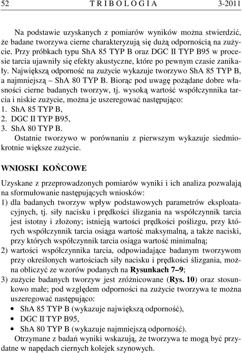 Największą odporność na zużycie wykazuje tworzywo ShA 85 TYP B, a najmniejszą ShA 80 TYP B. Biorąc pod uwagę pożądane dobre własności cierne badanych tworzyw, tj.