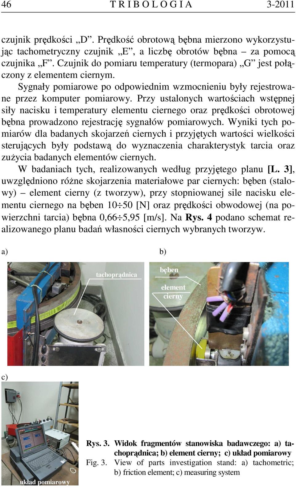 Przy ustalonych wartościach wstępnej siły nacisku i temperatury elementu ciernego oraz prędkości obrotowej bębna prowadzono rejestrację sygnałów pomiarowych.