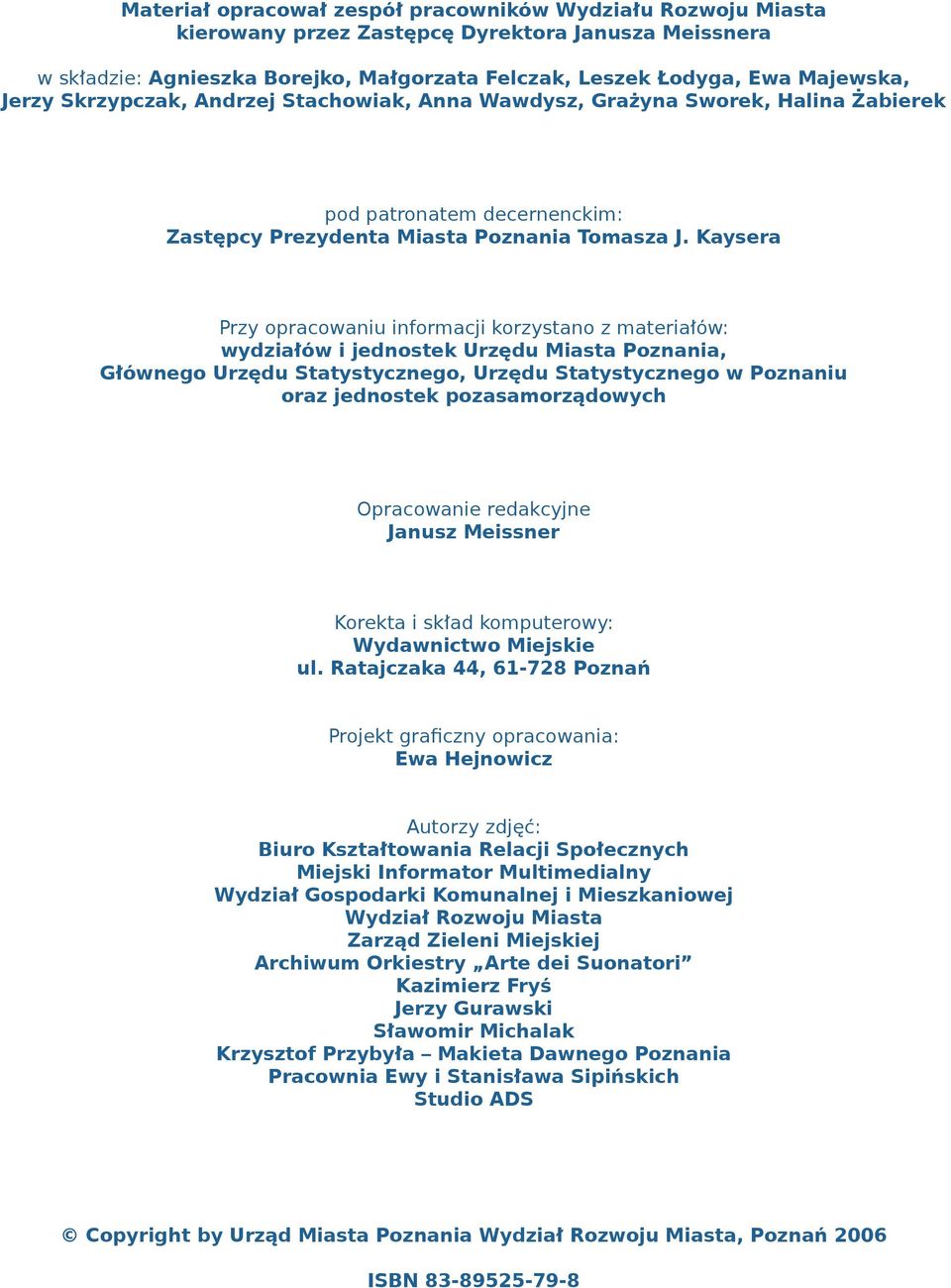 Kaysera Przy opracowaniu informacji korzystano z materiałów: wydziałów i jednostek Urzędu Miasta Poznania, Głównego Urzędu Statystycznego, Urzędu Statystycznego w Poznaniu oraz jednostek