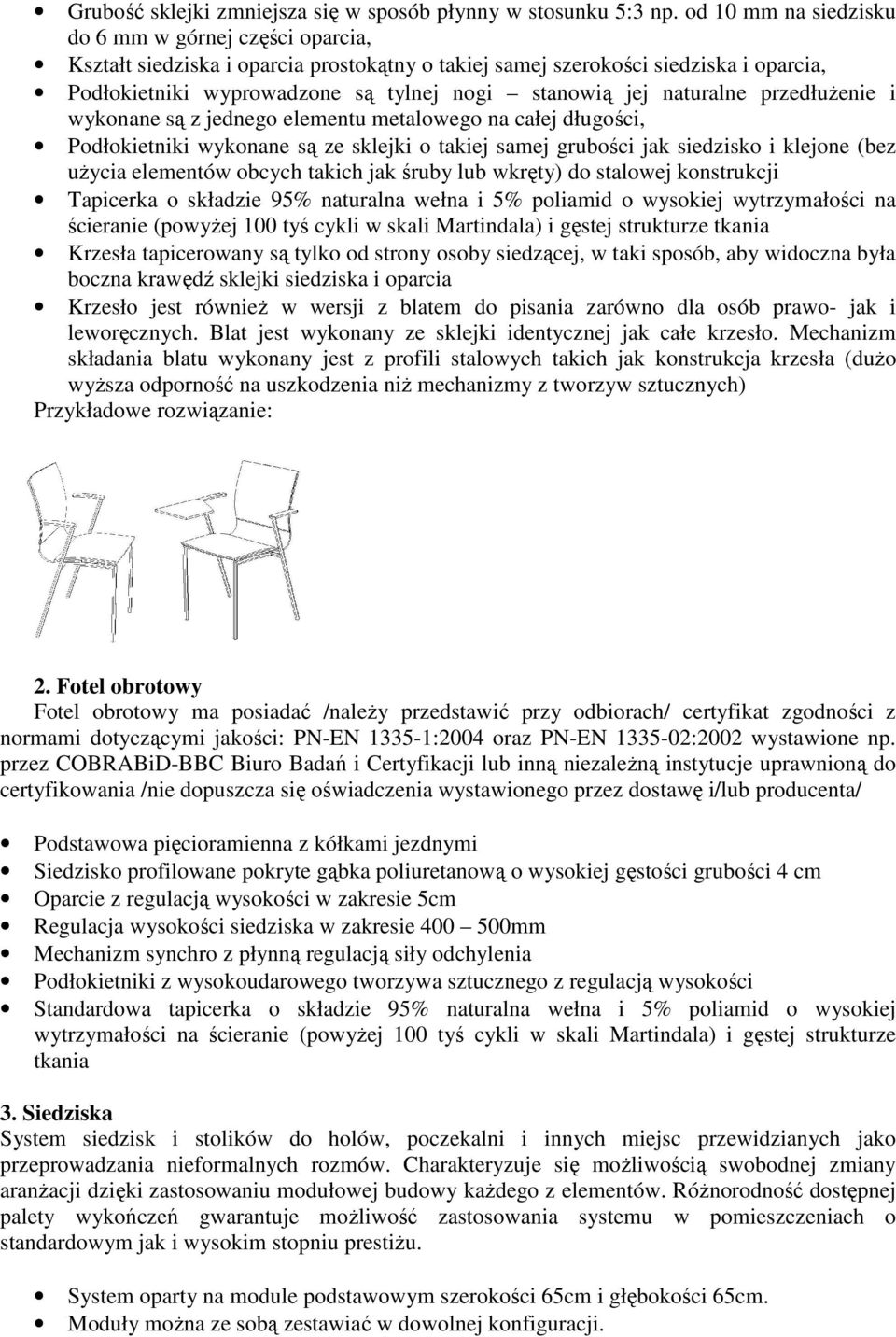 naturalne przedłużenie i wykonane są z jednego elementu metalowego na całej długości, Podłokietniki wykonane są ze sklejki o takiej samej grubości jak siedzisko i klejone (bez użycia elementów obcych