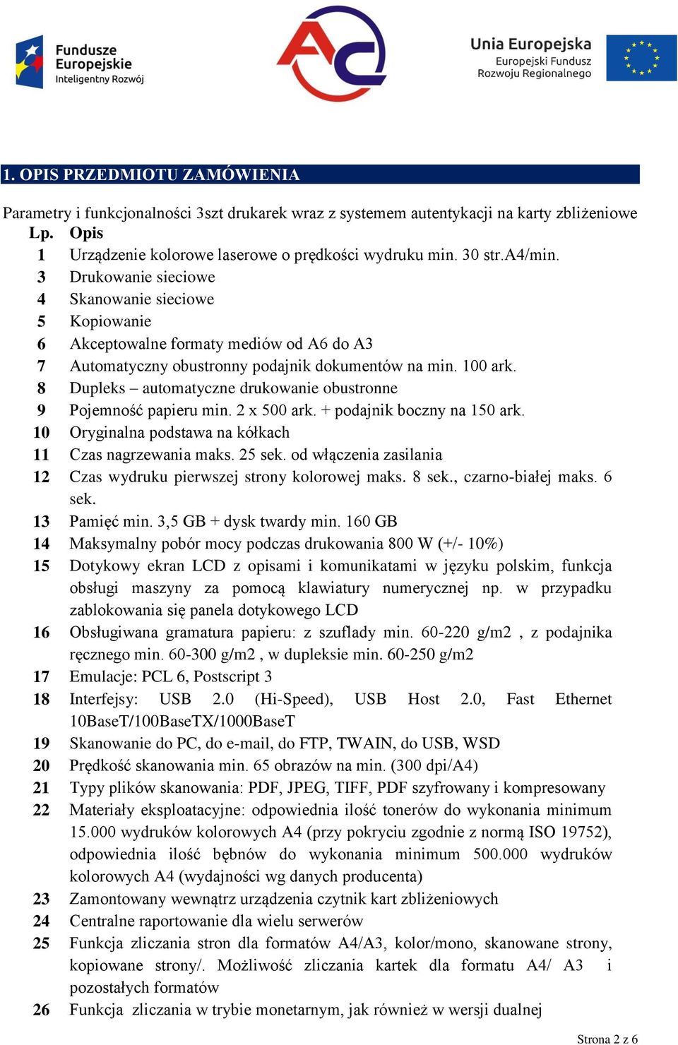 8 Dupleks automatyczne drukowanie obustronne 9 Pojemność papieru min. 2 x 500 ark. + podajnik boczny na 150 ark. 10 Oryginalna podstawa na kółkach 11 Czas nagrzewania maks. 25 sek.