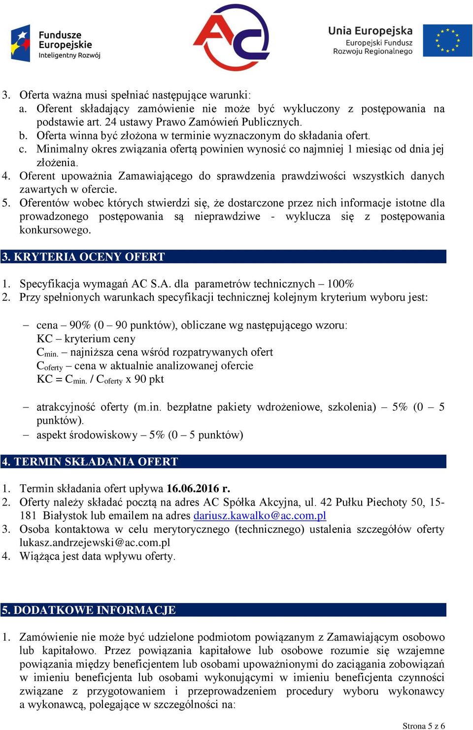 5. Oferentów wobec których stwierdzi się, że dostarczone przez nich informacje istotne dla prowadzonego postępowania są nieprawdziwe - wyklucza się z postępowania konkursowego. 3.