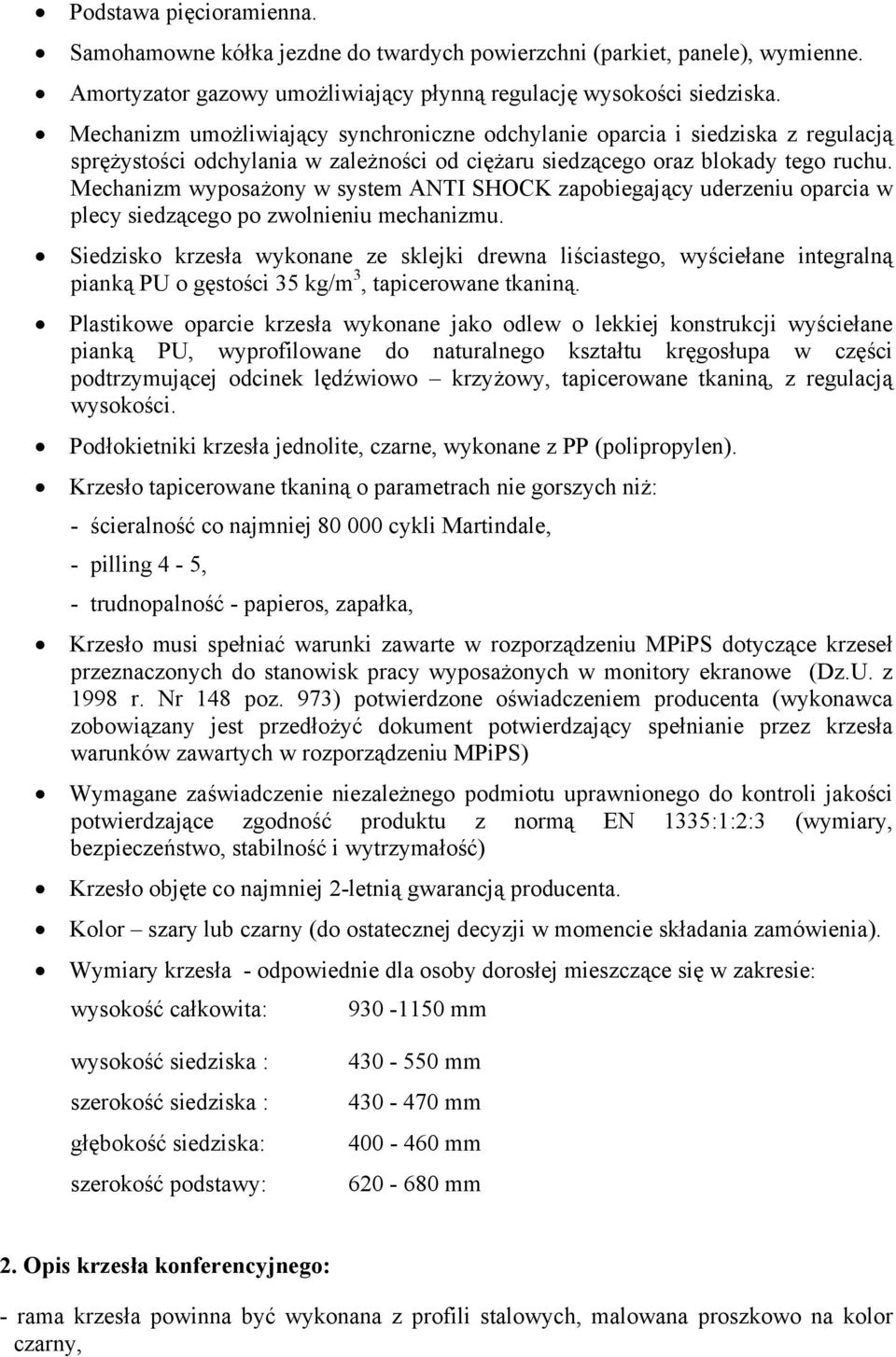 Mechanizm wyposażony w system ANTI SHOCK zapobiegający uderzeniu oparcia w plecy siedzącego po zwolnieniu mechanizmu.