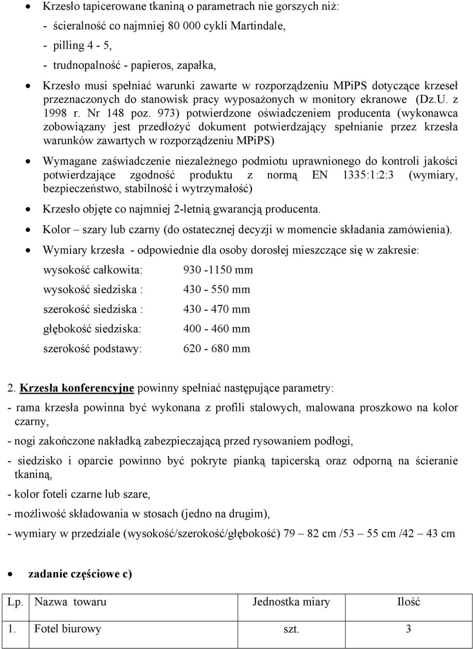 973) potwierdzone oświadczeniem producenta (wykonawca zobowiązany jest przedłożyć dokument potwierdzający spełnianie przez krzesła warunków zawartych w rozporządzeniu MPiPS) Wymagane zaświadczenie