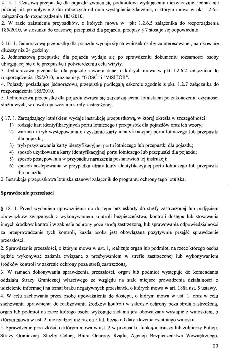 5 załącznika do rozporządzenia 185/2010, w stosunku do czasowej przepustki dla pojazdu, przepisy 7 stosuje się odpowiednio. 16. 1. Jednorazową przepustkę dla pojazdu wydaje się na wniosek osoby zainteresowanej, na okres nie dłuższy niż 24 godziny.