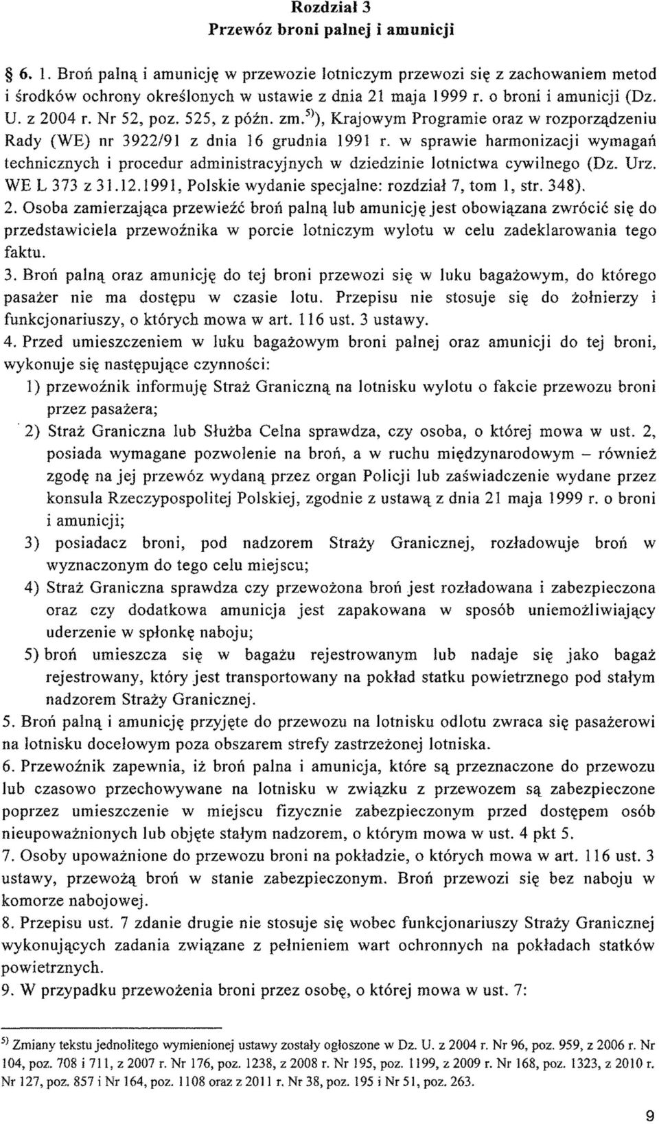 w sprawie harmonizacji wymagań technicznych i procedur administracyjnych w dziedzinie lotnictwa cywilnego (Dz. Urz. WE L 373 z 31.12.1991, Polskie wydanie specjalne: rozdział 7, tom 1, str. 348). 2.