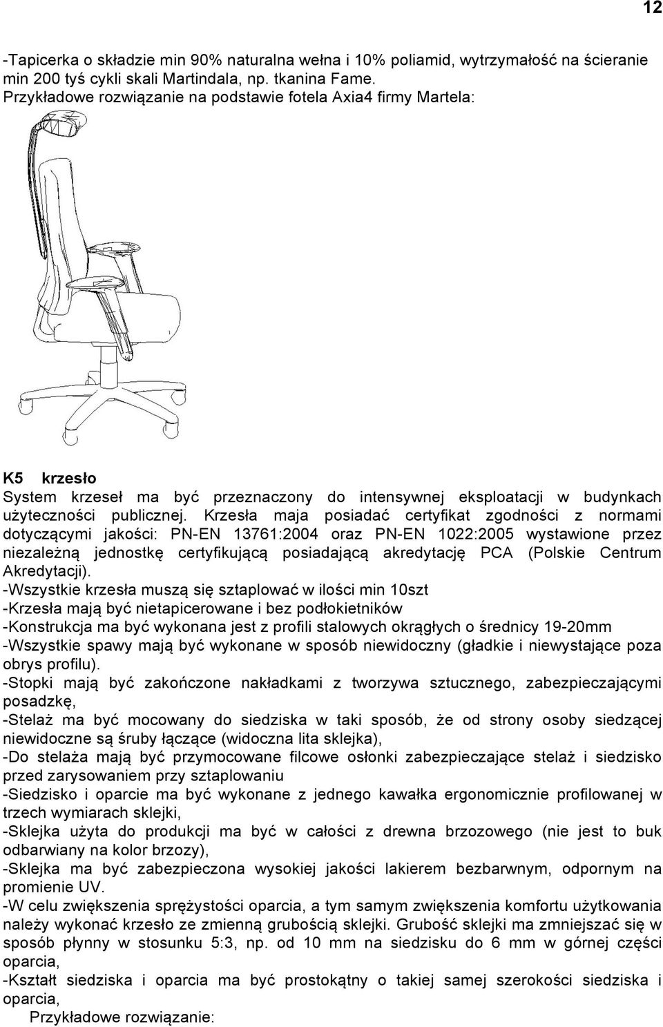 Krzesła maja posiadać certyfikat zgodności z normami dotyczącymi jakości: PN-EN 13761:2004 oraz PN-EN 1022:2005 wystawione przez niezależną jednostkę certyfikującą posiadającą akredytację PCA